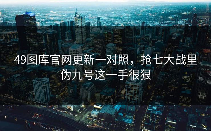 49图库官网更新一对照,抢七大战里伪九号这一手很狠 49图库官网更新一对照,抢七大战里伪九号这一手很狠