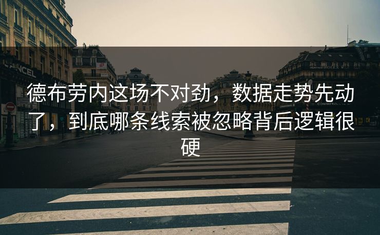 德布劳内这场不对劲，数据走势先动了，到底哪条线索被忽略背后逻辑很硬