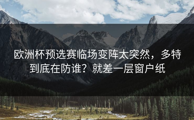 欧洲杯预选赛临场变阵太突然，多特到底在防谁？就差一层窗户纸