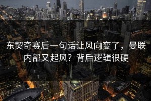 东契奇赛后一句话让风向变了，曼联内部又起风？背后逻辑很硬